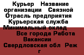 Курьер › Название организации ­ Связной › Отрасль предприятия ­ Курьерская служба › Минимальный оклад ­ 33 000 - Все города Работа » Вакансии   . Свердловская обл.,Реж г.